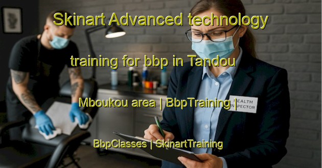 Skinart Advanced technology training for bbp in Tandou Mboukou area | BbpTraining | BbpClasses | SkinartTraining-Congo